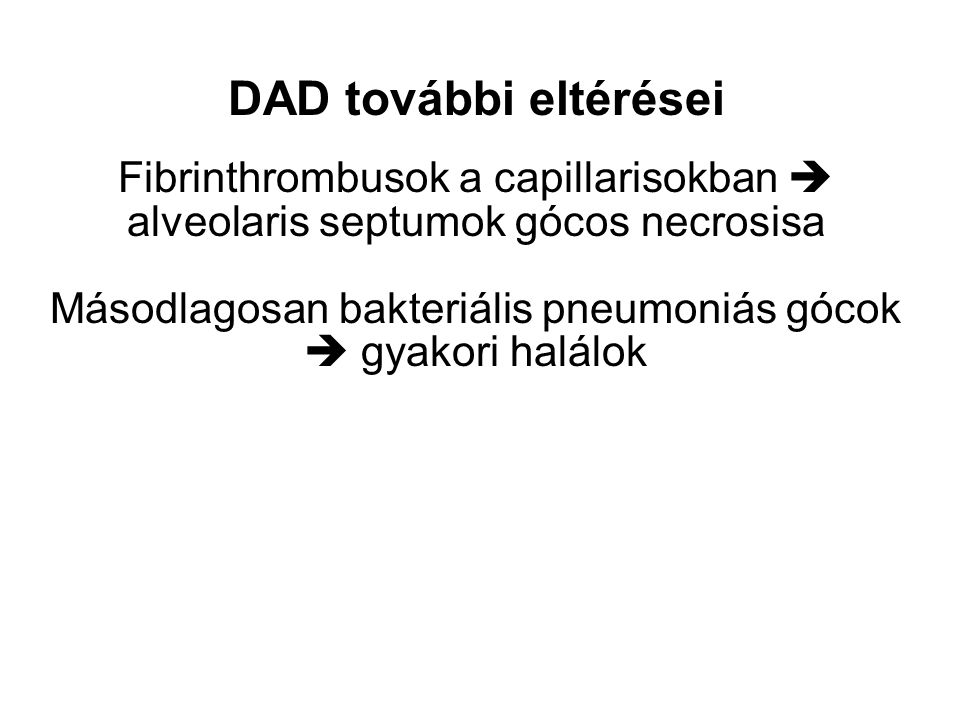 DAD további eltérései Fibrinthrombusok a capillarisokban  alveolaris septumok gócos necrosisa Másodlagosan bakteriális pneumoniás gócok  gyakori halálok