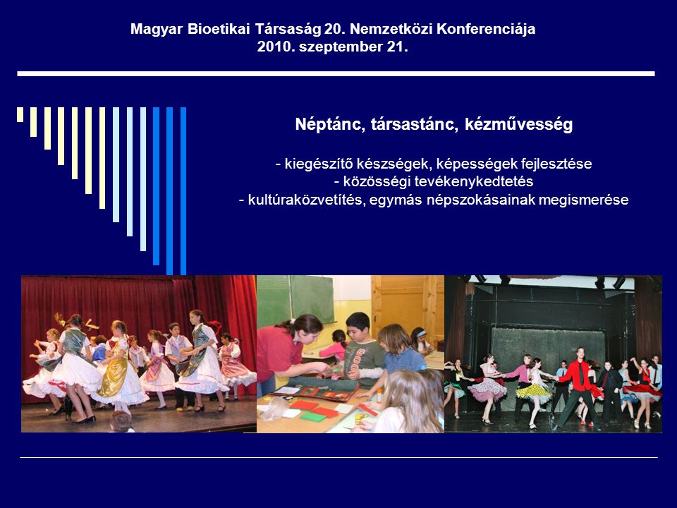 Néptánc, társastánc, kézművesség - kiegészítő készségek, képességek fejlesztése - közösségi tevékenykedtetés - kultúraközvetítés, egymás népszokásainak megismerése Magyar Bioetikai Társaság 20.