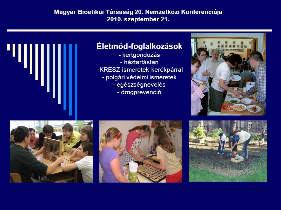 Életmód-foglalkozások - kertgondozás - háztartástan - KRESZ-ismeretek kerékpárral - polgári védelmi ismeretek - egészségnevelés - drogprevenció Magyar Bioetikai Társaság 20.