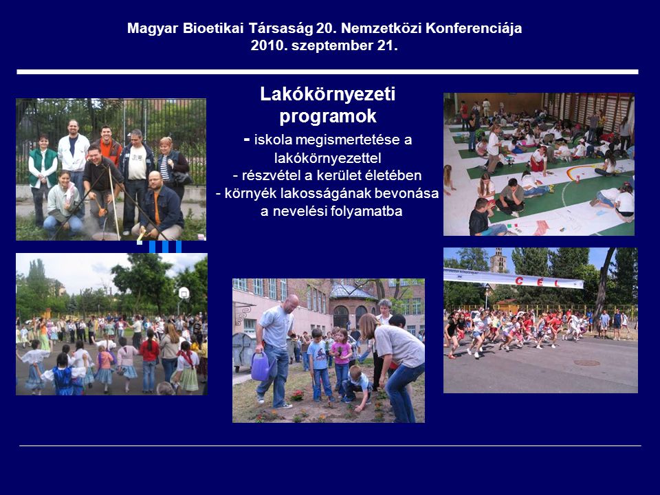 Lakókörnyezeti programok - iskola megismertetése a lakókörnyezettel - részvétel a kerület életében - környék lakosságának bevonása a nevelési folyamatba Magyar Bioetikai Társaság 20.