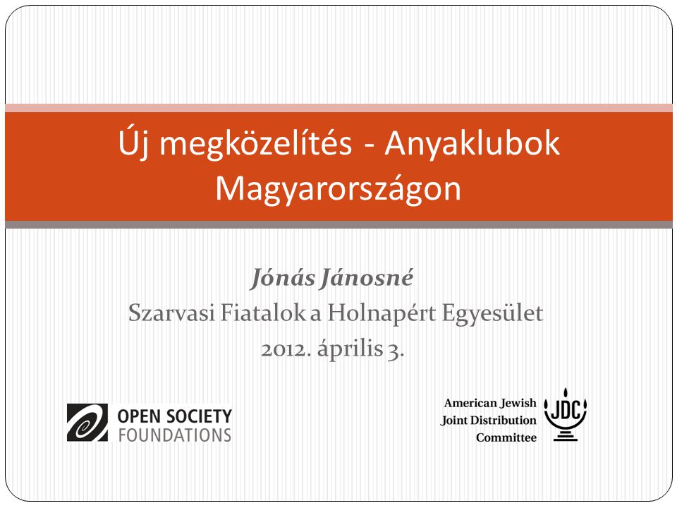 Új megközelítés - Anyaklubok Magyarországon Jónás Jánosné Szarvasi Fiatalok a Holnapért Egyesület 2012.