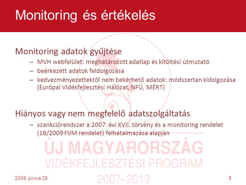 3 Monitoring adatok gyűjtése – MVH webfelület: meghatározott adatlap és kitöltési útmutató – beérkezett adatok feldolgozása – kedvezményezettektől nem bekérhető adatok: módszertan kidolgozása (Európai Vidékfejlesztési Hálózat, NFÜ, MÉRT) Hiányos vagy nem megfelelő adatszolgáltatás – szankciórendszer a 2007.