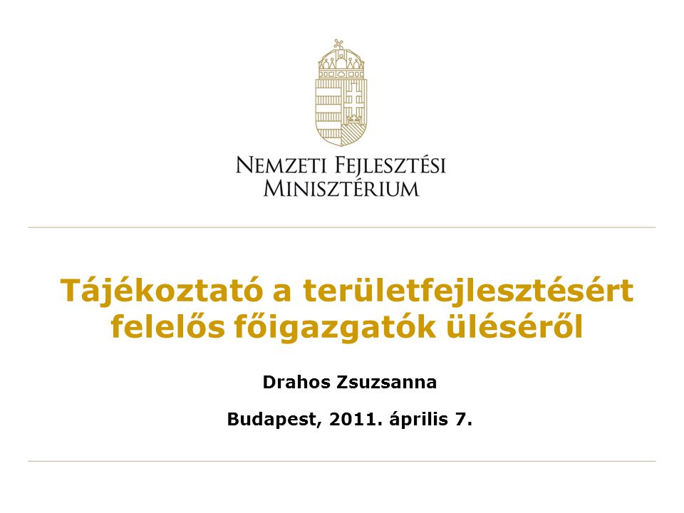 Tájékoztató a területfejlesztésért felelős főigazgatók üléséről Drahos Zsuzsanna Budapest, 2011.
