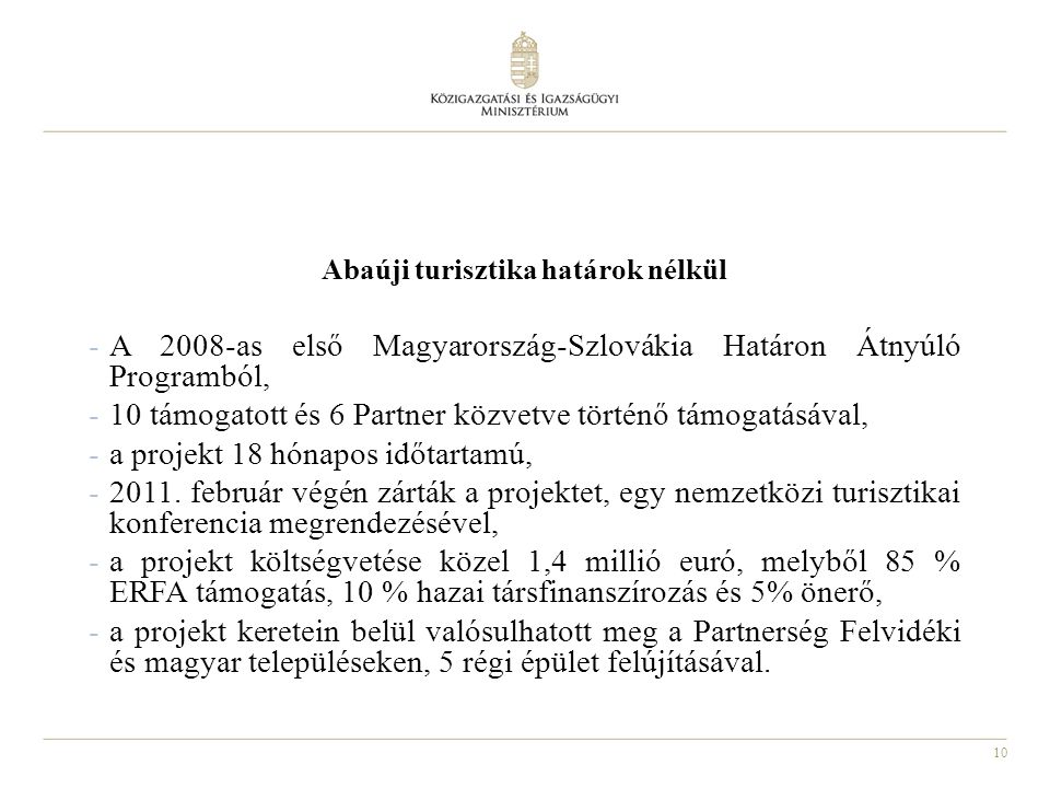 10 Abaúji turisztika határok nélkül -A 2008-as első Magyarország-Szlovákia Határon Átnyúló Programból, -10 támogatott és 6 Partner közvetve történő támogatásával, -a projekt 18 hónapos időtartamú,