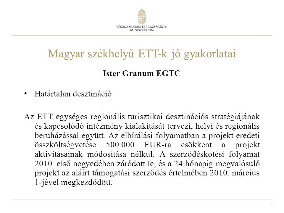 7 Magyar székhelyű ETT-k jó gyakorlatai Ister Granum EGTC Határtalan desztináció Az ETT egységes regionális turisztikai desztinációs stratégiájának és kapcsolódó intézmény kialakítását tervezi, helyi és regionális beruházással együtt.