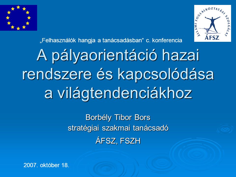 A pályaorientáció hazai rendszere és kapcsolódása a világtendenciákhoz Borbély Tibor Bors stratégiai szakmai tanácsadó ÁFSZ, FSZH 2007.