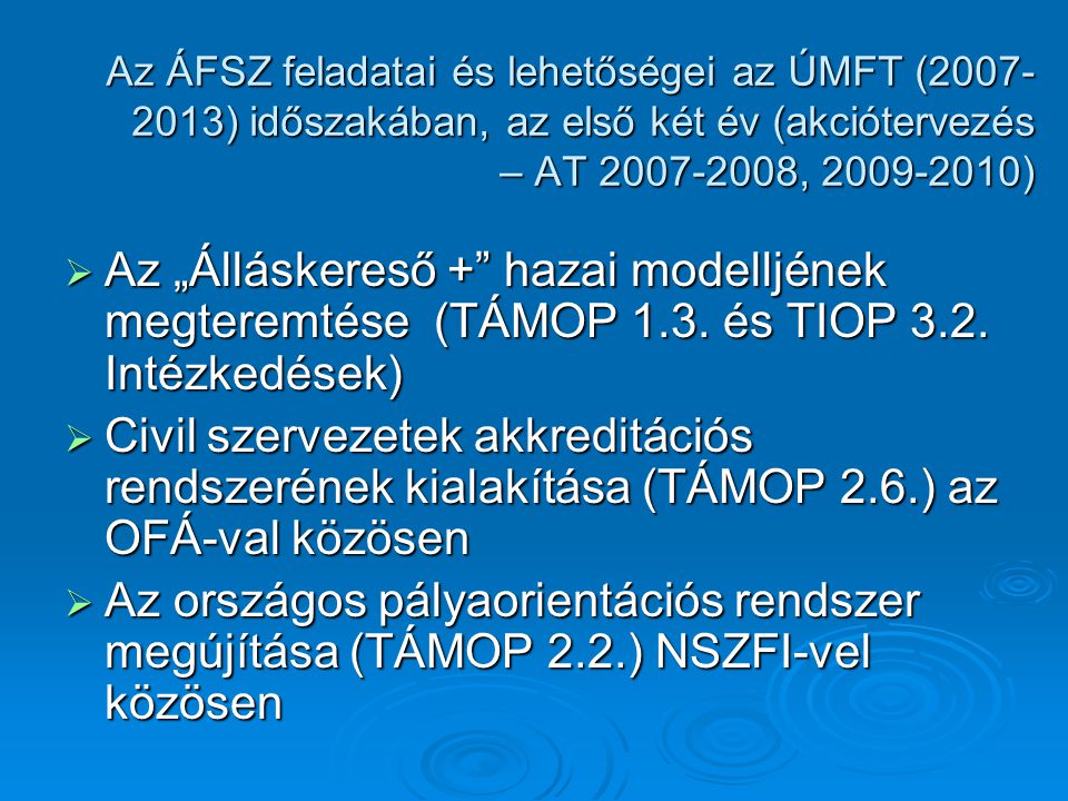 Az ÁFSZ feladatai és lehetőségei az ÚMFT ( ) időszakában, az első két év (akciótervezés – AT , )  Az „Álláskereső + hazai modelljének megteremtése (TÁMOP 1.3.