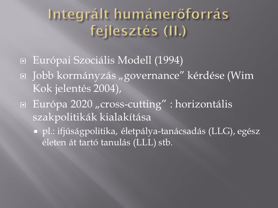  Európai Szociális Modell (1994)  Jobb kormányzás „governance kérdése (Wim Kok jelentés 2004),  Európa 2020 „cross-cutting : horizontális szakpolitikák kialakítása  pl.: ifjúságpolitika, életpálya-tanácsadás (LLG), egész életen át tartó tanulás (LLL) stb.