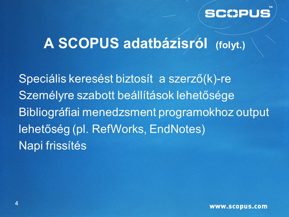 A SCOPUS adatbázisról (folyt.) Speciális keresést biztosít a szerző(k)-re Személyre szabott beállítások lehetősége Bibliográfiai menedzsment programokhoz output lehetőség (pl.