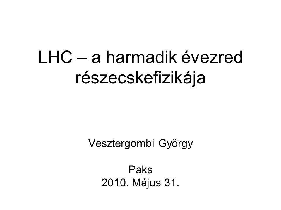 LHC – a harmadik évezred részecskefizikája Vesztergombi György Paks Május 31.