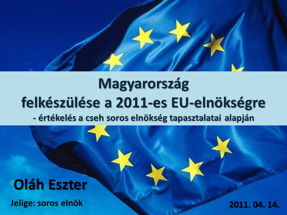 Magyarország felkészülése a 2011-es EU-elnökségre - értékelés a cseh soros elnökség tapasztalatai alapján Oláh Eszter 2011.