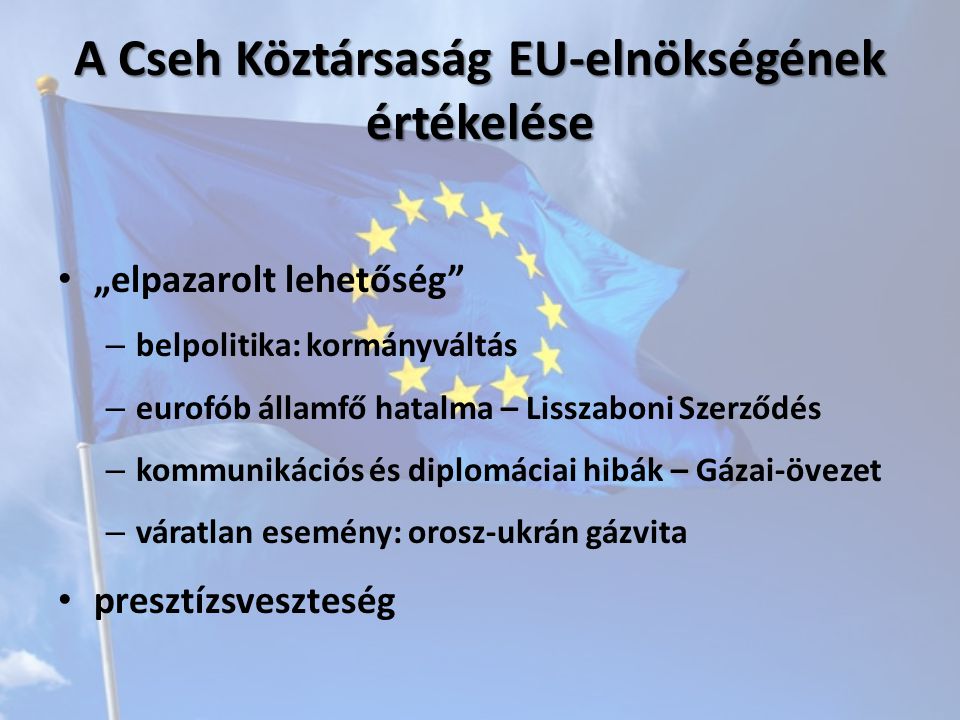 A Cseh Köztársaság EU-elnökségének értékelése „elpazarolt lehetőség – belpolitika: kormányváltás – eurofób államfő hatalma – Lisszaboni Szerződés – kommunikációs és diplomáciai hibák – Gázai-övezet – váratlan esemény: orosz-ukrán gázvita presztízsveszteség