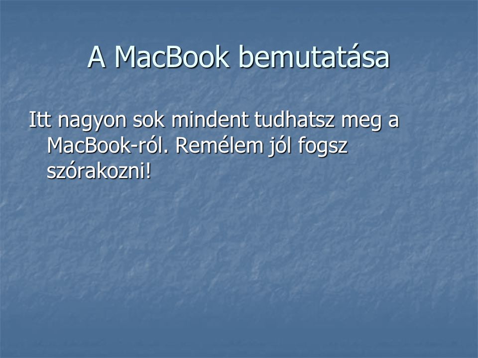 A MacBook bemutatása Itt nagyon sok mindent tudhatsz meg a MacBook-ról.