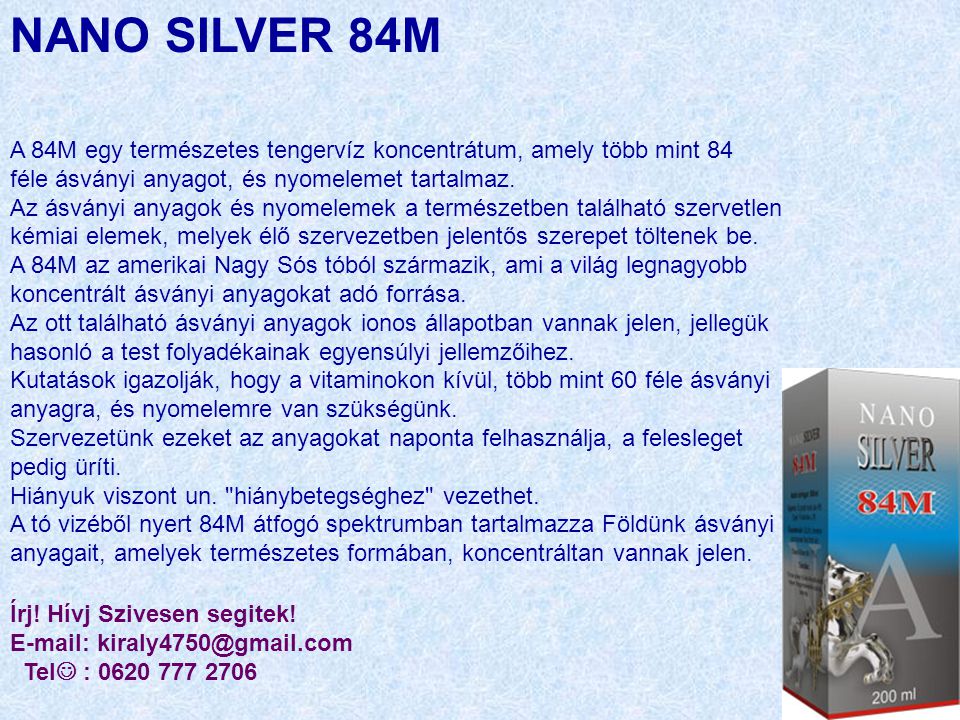 NANO SILVER 84M A 84M egy természetes tengervíz koncentrátum, amely több mint 84 féle ásványi anyagot, és nyomelemet tartalmaz.
