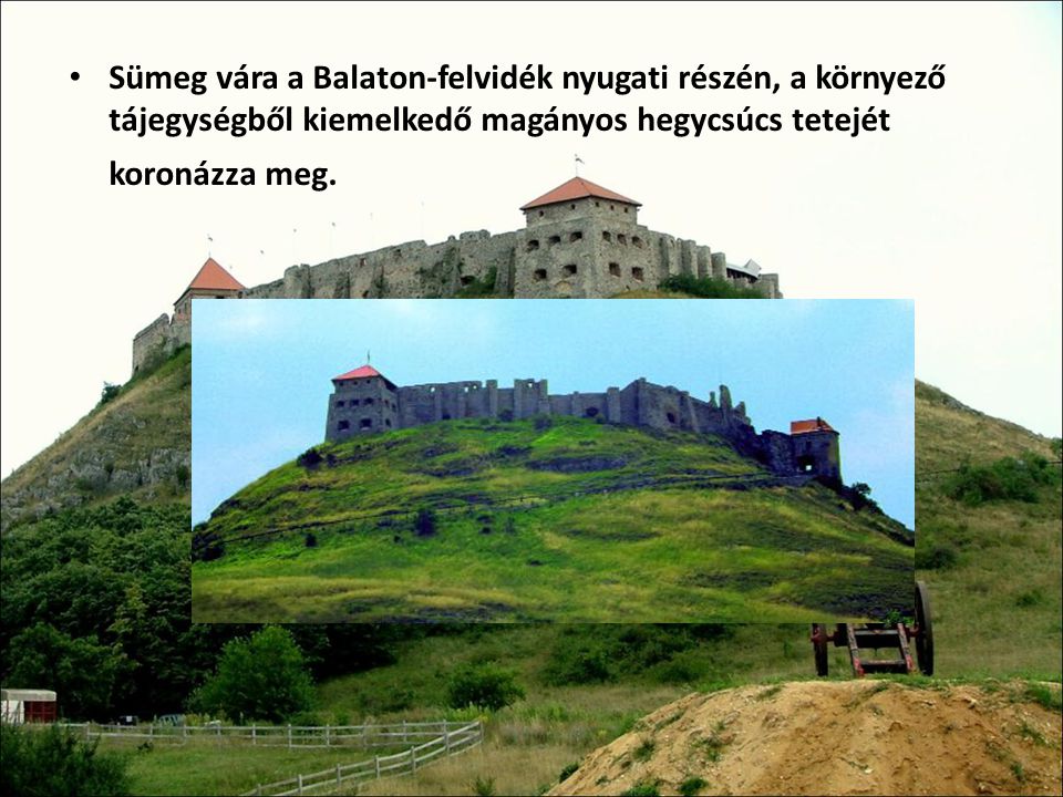 Sümeg vára a Balaton-felvidék nyugati részén, a környező tájegységből kiemelkedő magányos hegycsúcs tetejét koronázza meg.
