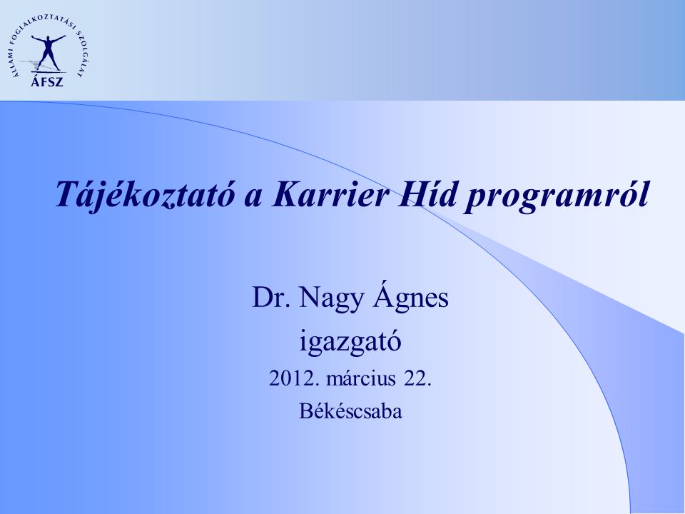 Tájékoztató a Karrier Híd programról Dr. Nagy Ágnes igazgató március 22. Békéscsaba