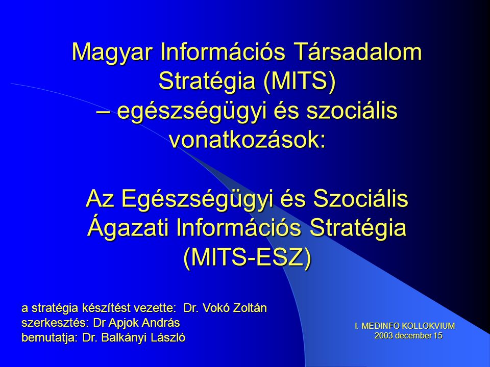 Magyar Információs Társadalom Stratégia (MITS) – egészségügyi és szociális vonatkozások: Az Egészségügyi és Szociális Ágazati Információs Stratégia (MITS-ESZ) a stratégia készítést vezette: Dr.