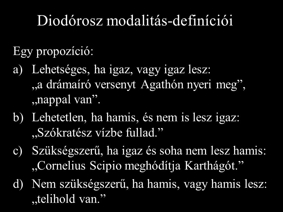 Diodórosz modalitás-definíciói Egy propozíció: a)Lehetséges, ha igaz, vagy igaz lesz: „a drámaíró versenyt Agathón nyeri meg , „nappal van .