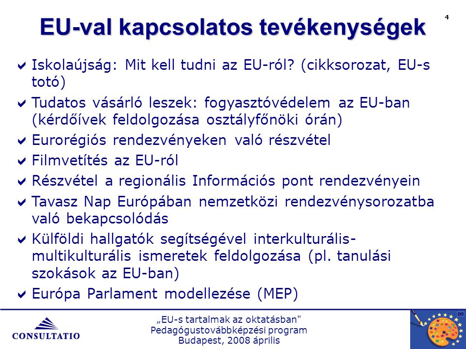 „EU-s tartalmak az oktatásban Pedagógustovábbképzési program Budapest, 2008 április 4 EU-val kapcsolatos tevékenységek  Iskolaújság: Mit kell tudni az EU-ról.