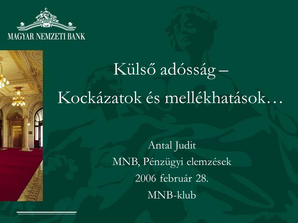 Külső adósság – Kockázatok és mellékhatások… Antal Judit MNB, Pénzügyi elemzések 2006 február 28.