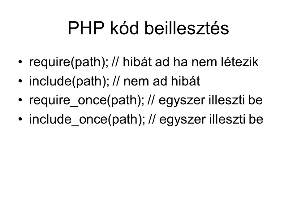 PHP kód beillesztés require(path); // hibát ad ha nem létezik include(path); // nem ad hibát require_once(path); // egyszer illeszti be include_once(path); // egyszer illeszti be