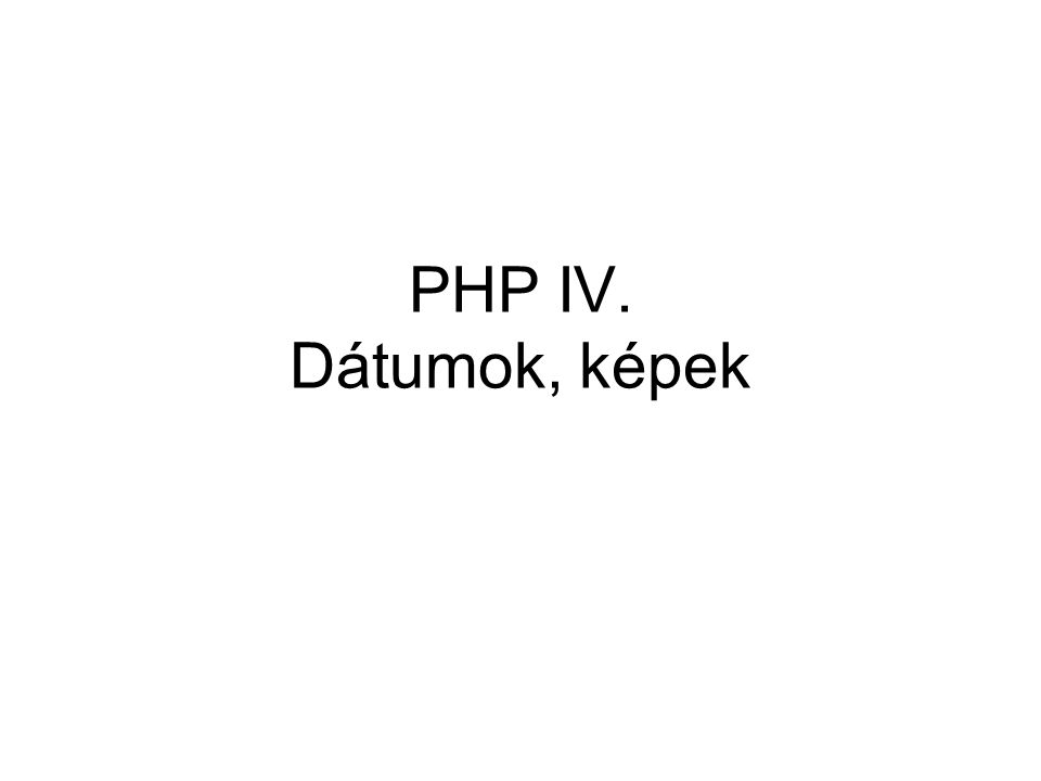 PHP IV. Dátumok, képek