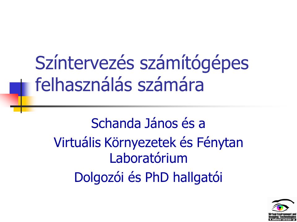Színtervezés számítógépes felhasználás számára Schanda János és a Virtuális Környezetek és Fénytan Laboratórium Dolgozói és PhD hallgatói