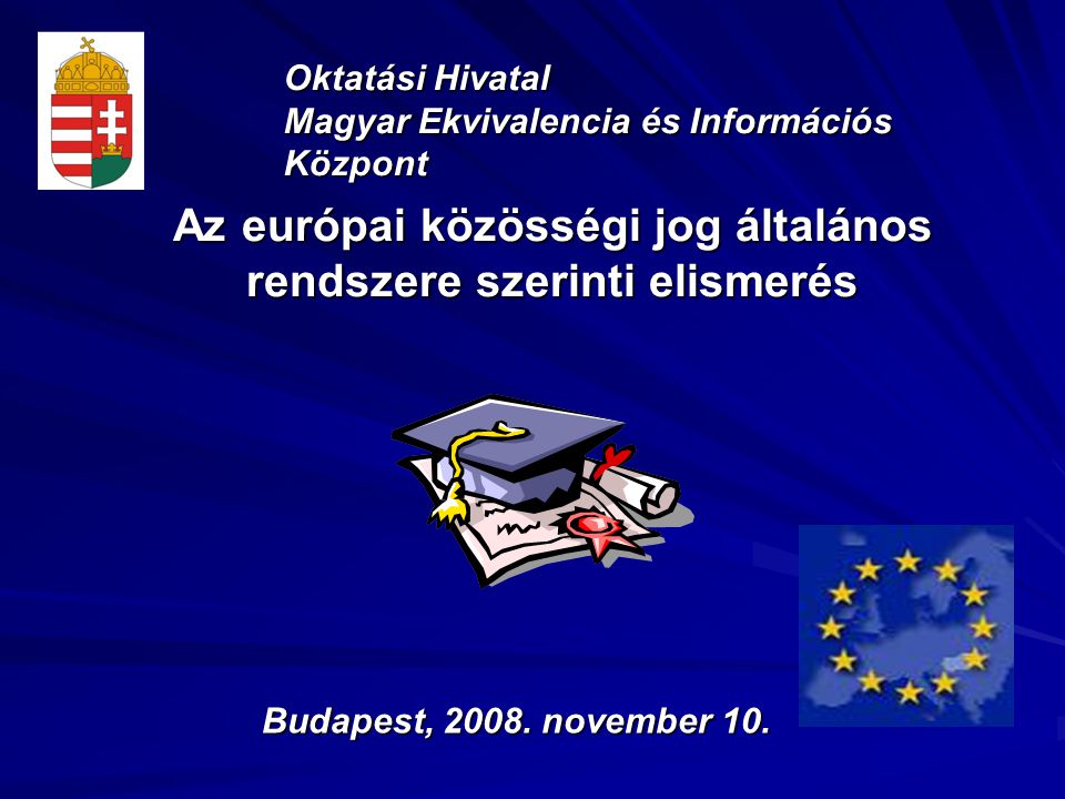 Az európai közösségi jog általános rendszere szerinti elismerés Oktatási Hivatal Magyar Ekvivalencia és Információs Központ Budapest, 2008.