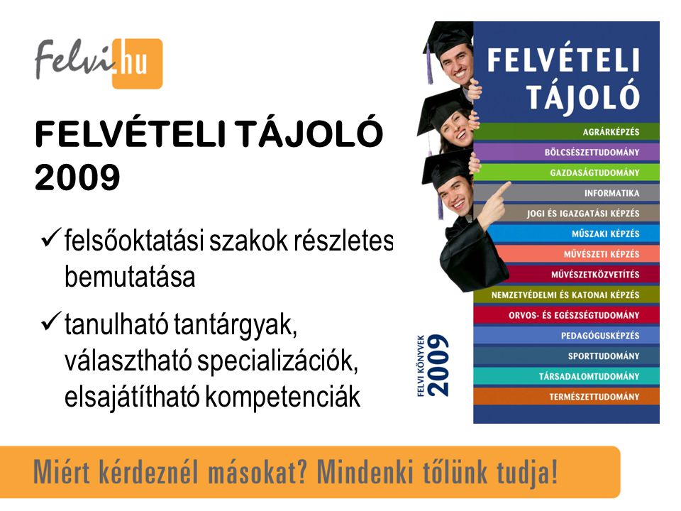 felsőoktatási szakok részletes bemutatása tanulható tantárgyak, választható specializációk, elsajátítható kompetenciák FELVÉTELI TÁJOLÓ 2009