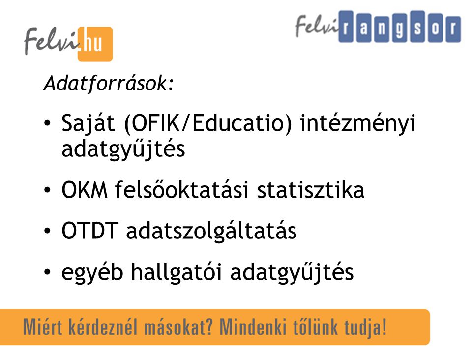 Adatforrások: Saját (OFIK/Educatio) intézményi adatgyűjtés OKM felsőoktatási statisztika OTDT adatszolgáltatás egyéb hallgatói adatgyűjtés