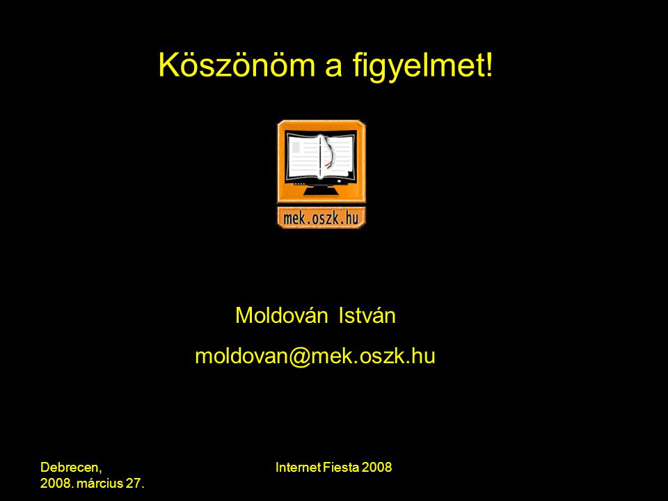 Debrecen, március 27. Internet Fiesta 2008 Köszönöm a figyelmet.