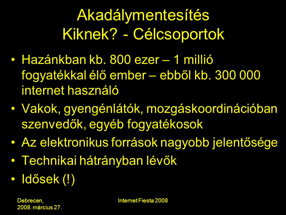 Debrecen, március 27. Internet Fiesta 2008 Akadálymentesítés Kiknek.