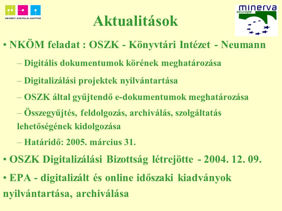 Aktualitások NKÖM feladat : OSZK - Könyvtári Intézet - Neumann – Digitális dokumentumok körének meghatározása – Digitalizálási projektek nyilvántartása – OSZK által gyűjtendő e-dokumentumok meghatározása – Összegyűjtés, feldolgozás, archiválás, szolgáltatás lehetőségének kidolgozása – Határidő: 2005.