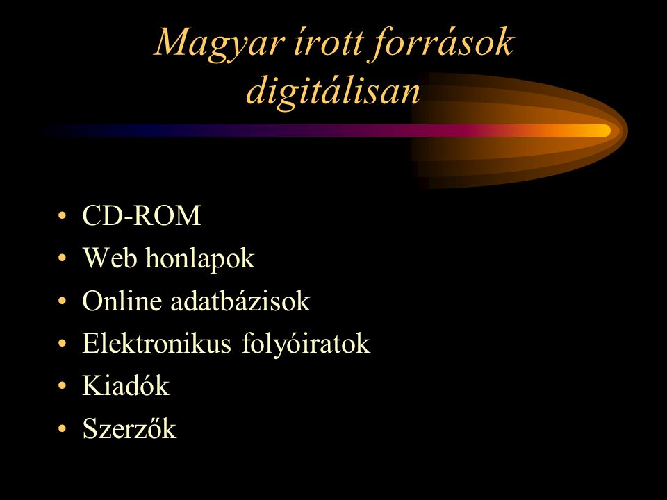 Magyar írott források digitálisan CD-ROM Web honlapok Online adatbázisok Elektronikus folyóiratok Kiadók Szerzők