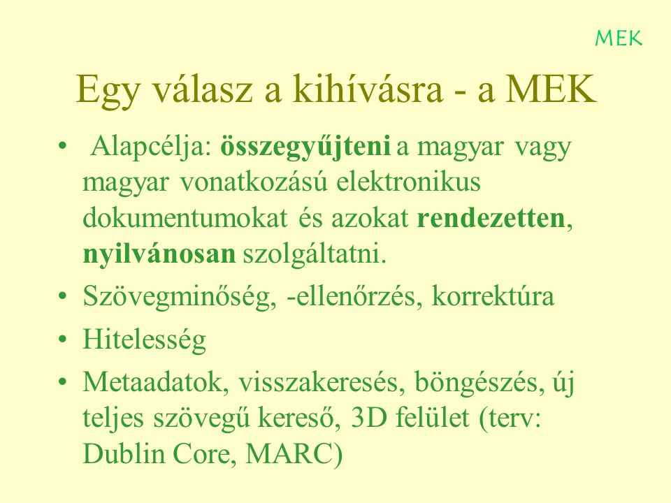 Egy válasz a kihívásra - a MEK Alapcélja: összegyűjteni a magyar vagy magyar vonatkozású elektronikus dokumentumokat és azokat rendezetten, nyilvánosan szolgáltatni.