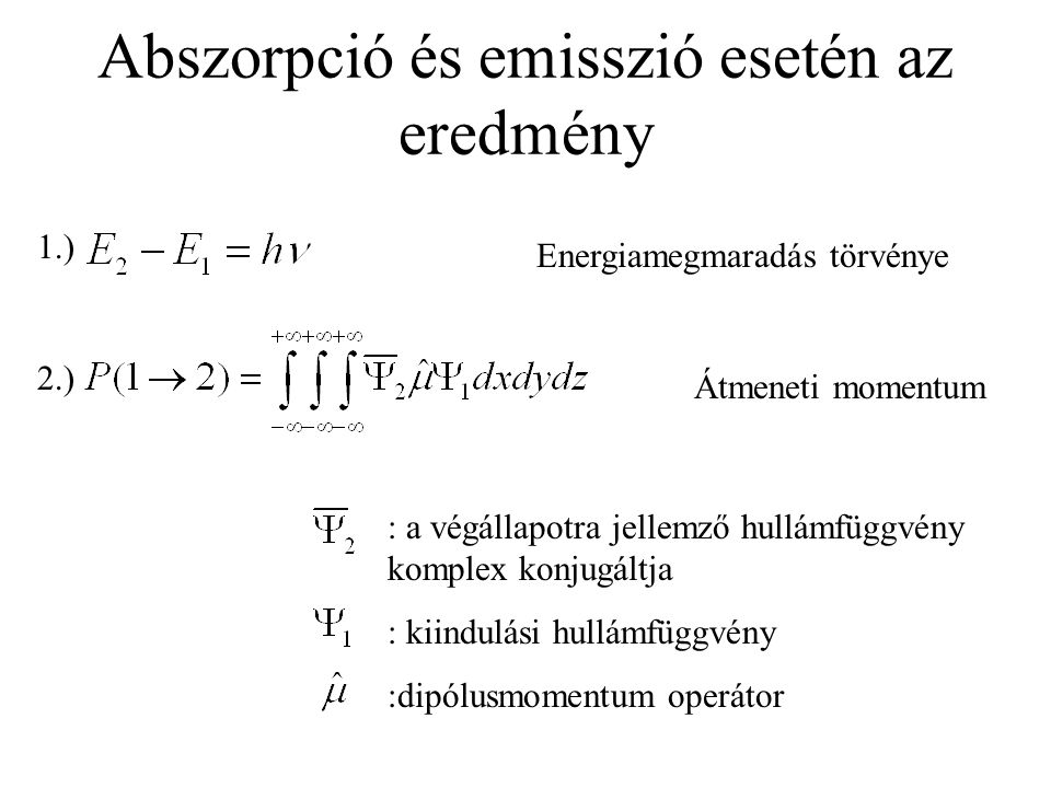 Abszorpció és emisszió esetén az eredmény 1.) 2.) Energiamegmaradás törvénye Átmeneti momentum : a végállapotra jellemző hullámfüggvény komplex konjugáltja : kiindulási hullámfüggvény :dipólusmomentum operátor