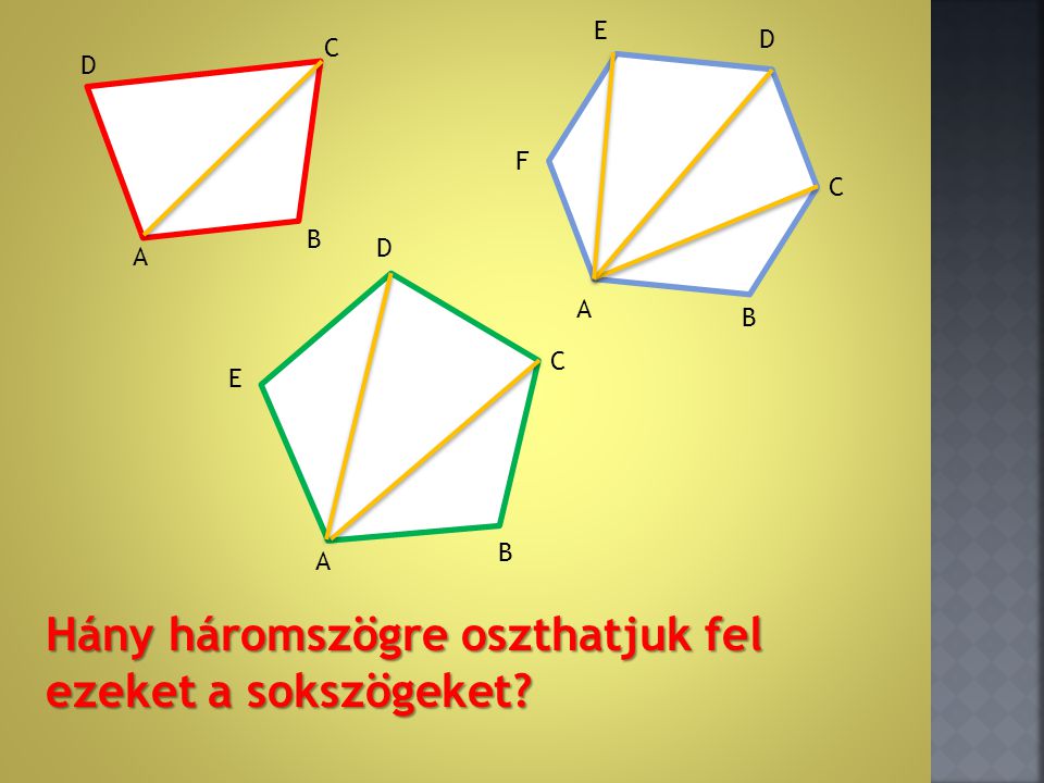 A B C D A B E D C B A E D C F Hány háromszögre oszthatjuk fel ezeket a sokszögeket