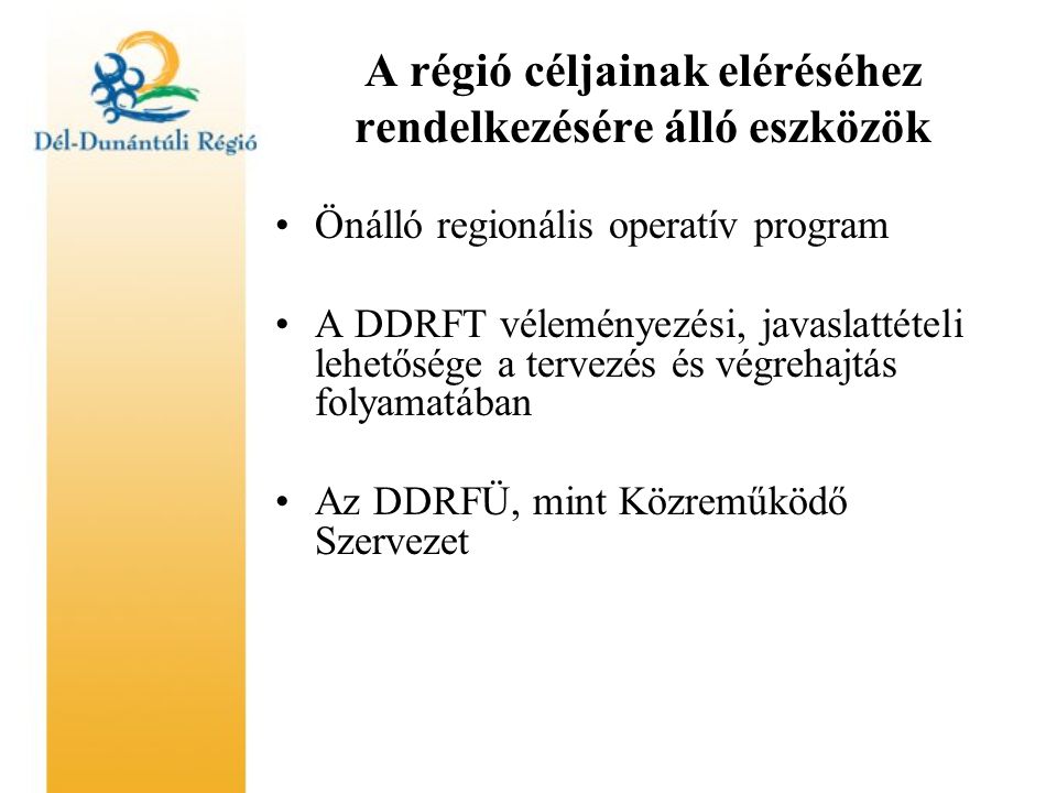 A régió céljainak eléréséhez rendelkezésére álló eszközök Önálló regionális operatív program A DDRFT véleményezési, javaslattételi lehetősége a tervezés és végrehajtás folyamatában Az DDRFÜ, mint Közreműködő Szervezet