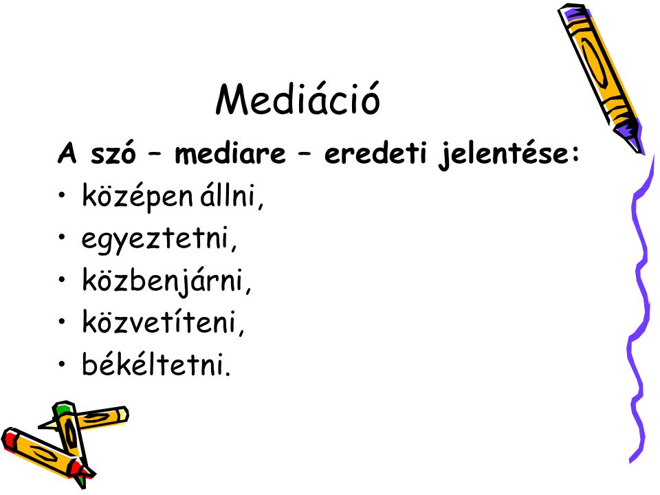 Mediáció A szó – mediare – eredeti jelentése: középen állni, egyeztetni, közbenjárni, közvetíteni, békéltetni.