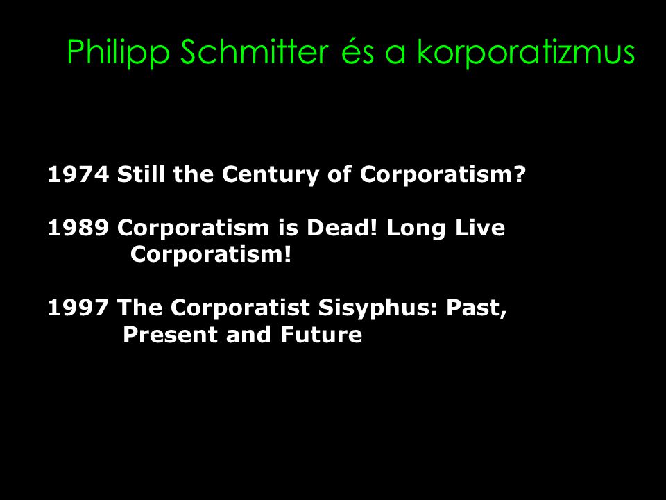 4 Philipp Schmitter és a korporatizmus 1974 Still the Century of Corporatism.