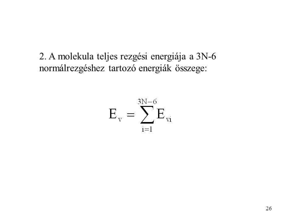 2. A molekula teljes rezgési energiája a 3N-6 normálrezgéshez tartozó energiák összege: 26