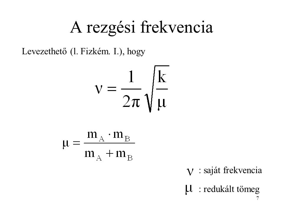 A rezgési frekvencia : saját frekvencia : redukált tömeg Levezethető (l. Fizkém. I.), hogy 7