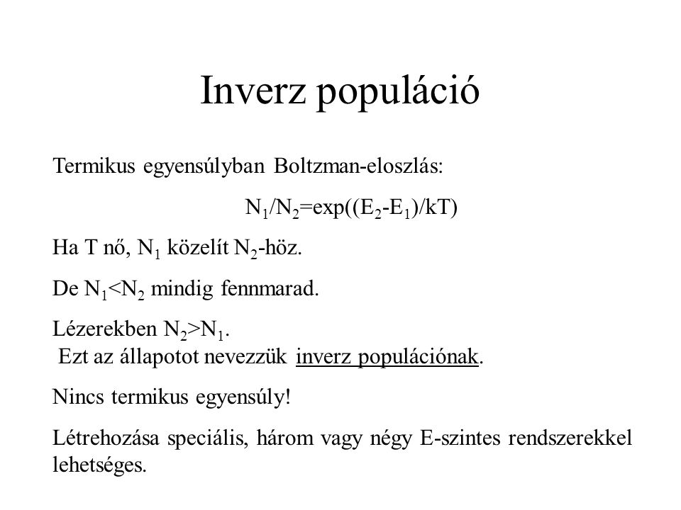Inverz populáció Termikus egyensúlyban Boltzman-eloszlás: N 1 /N 2 =exp((E 2 -E 1 )/kT) Ha T nő, N 1 közelít N 2 -höz.