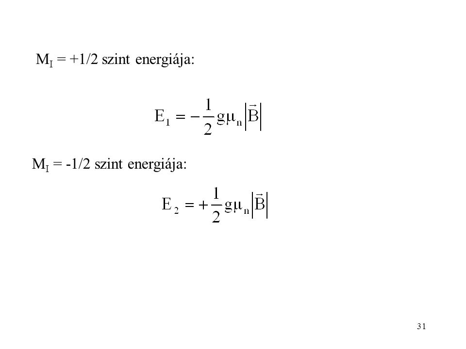 31 M I = +1/2 szint energiája: M I = -1/2 szint energiája: