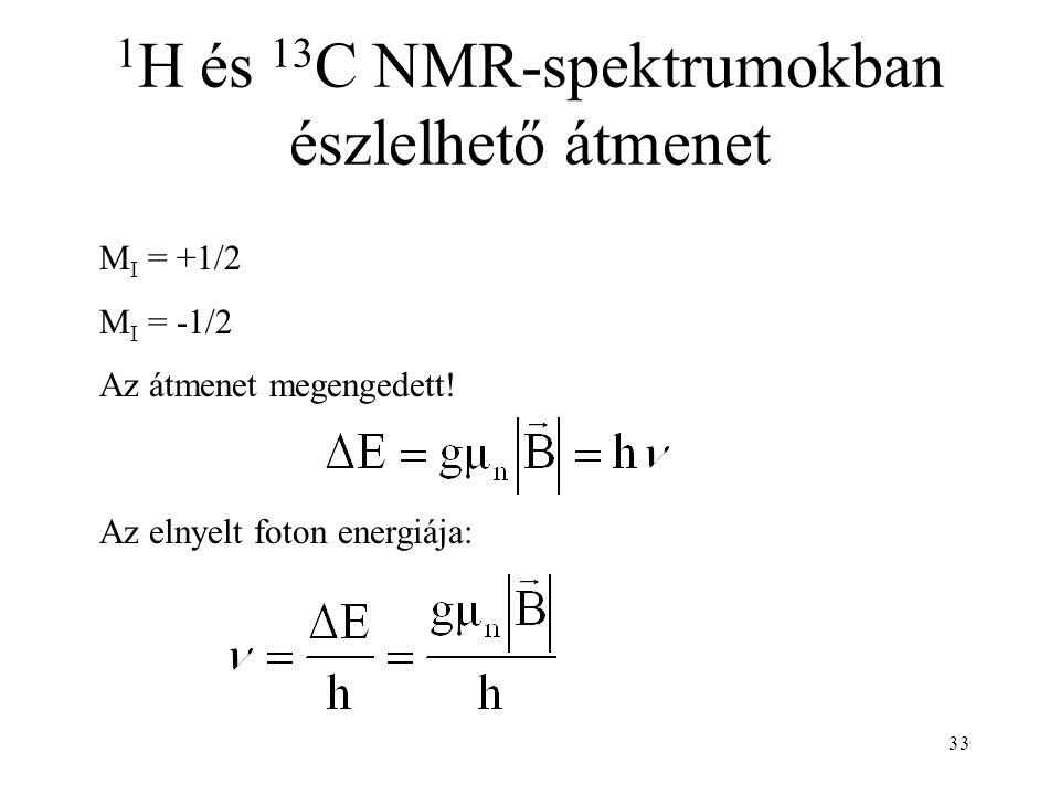 33 1 H és 13 C NMR-spektrumokban észlelhető átmenet M I = +1/2 M I = -1/2 Az átmenet megengedett.