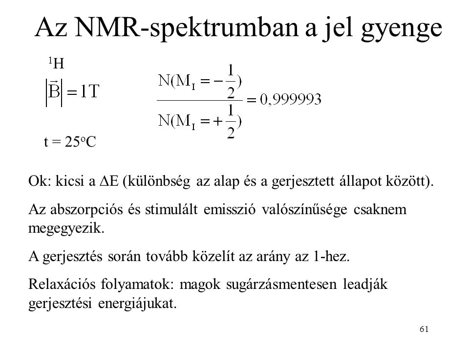 61 Az NMR-spektrumban a jel gyenge 1H1H Ok: kicsi a  E (különbség az alap és a gerjesztett állapot között).