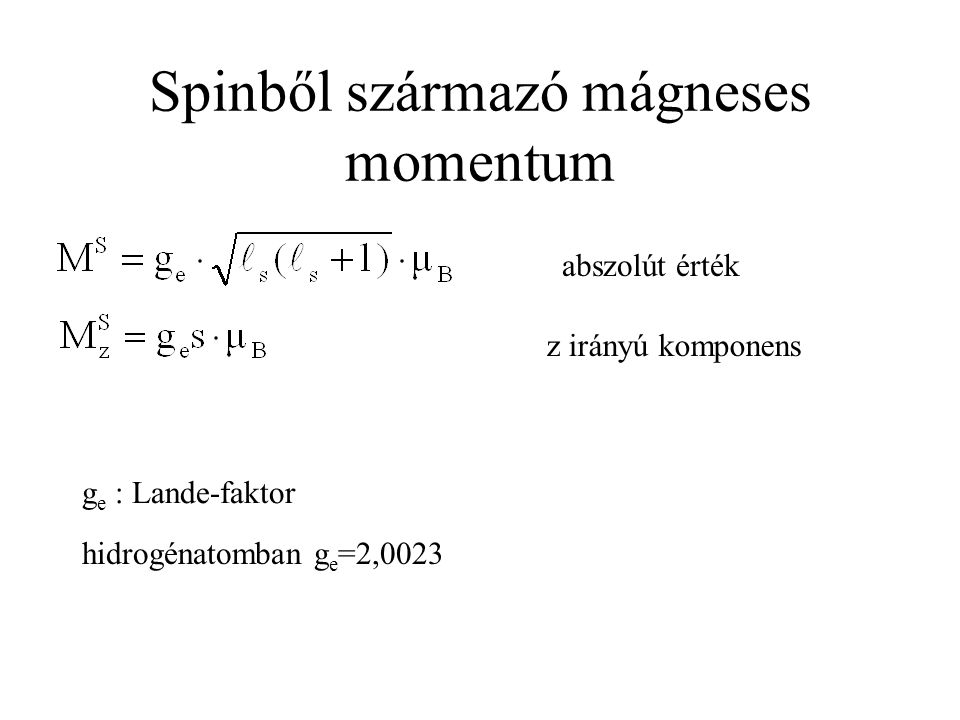 Spinből származó mágneses momentum abszolút érték z irányú komponens g e : Lande-faktor hidrogénatomban g e =2,0023