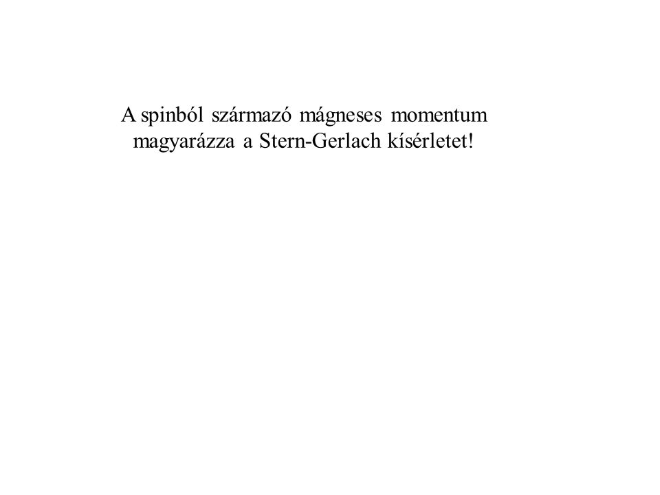 A spinból származó mágneses momentum magyarázza a Stern-Gerlach kísérletet!