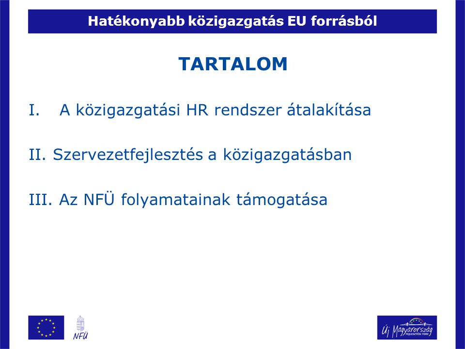 Hatékonyabb közigazgatás EU forrásból TARTALOM I.A közigazgatási HR rendszer átalakítása II.