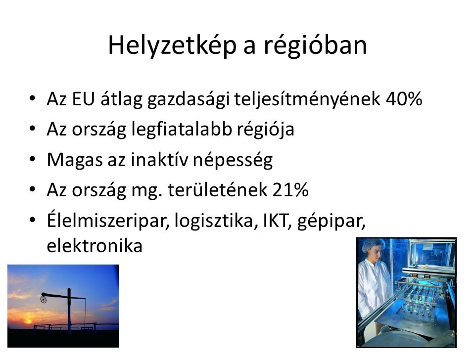 Helyzetkép a régióban Az EU átlag gazdasági teljesítményének 40% Az ország legfiatalabb régiója Magas az inaktív népesség Az ország mg.